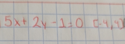 5x+2y-1=0 (-4,4)