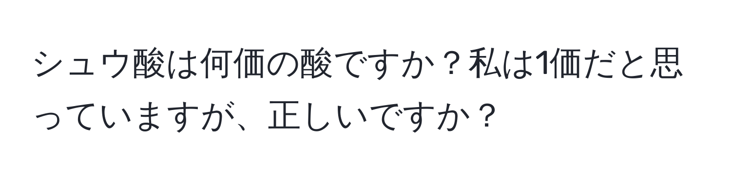 シュウ酸は何価の酸ですか？私は1価だと思っていますが、正しいですか？