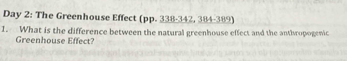 Day 2: The Greenhouse Effect (pp. 338-342, 384-389) 
1. What is the difference between the natural greenhouse effect and the anthropogenic 
Greenhouse Effect?