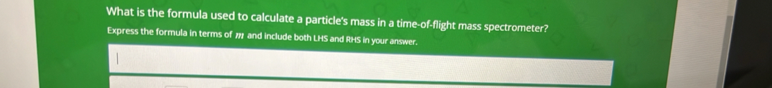 What is the formula used to calculate a particle's mass in a time-of-flight mass spectrometer? 
Express the formula in terms of 1 and include both LHS and RHS in your answer.