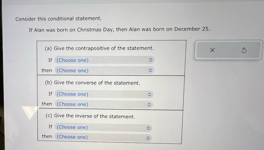 Consider this conditional statement. 
If Alan was born on Christmas Day, then Alan was born on December 25. 
×