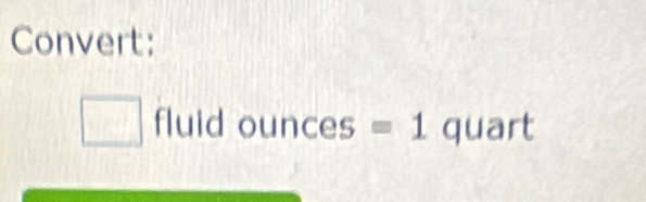 Convert: 
fluid ounces=1 quart