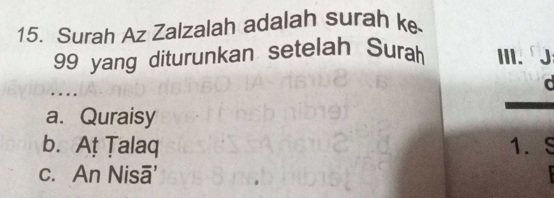 Surah Az Zalzalah adalah surah ke
99 yang diturunkan setelah Surah Ⅲ.
.
a. Quraisy
b. At Talaq 1. C
c. An Nisā'