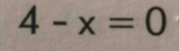 4-x=0