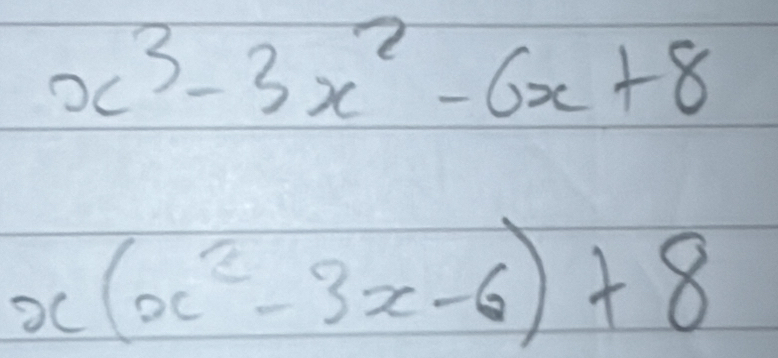 x^3-3x^2-6x+8
x(x^2-3x-6)+8