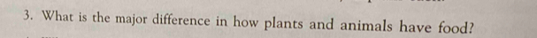 What is the major difference in how plants and animals have food?