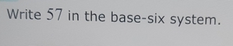 Write 57 in the base-six system.