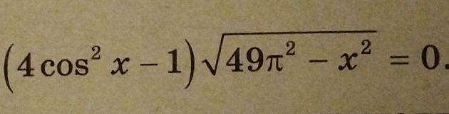 (4cos^2x-1)sqrt(49π^2-x^2)=0