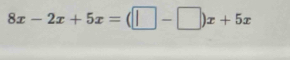 8x-2x+5x=(□ -□ )x+5x