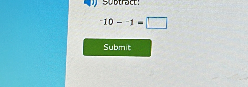 Subtract:
-10-^-1=□
Submit