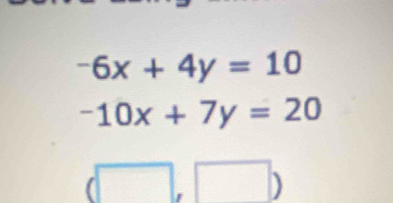 -6x+4y=10
-10x+7y=20
(□ ,□ )