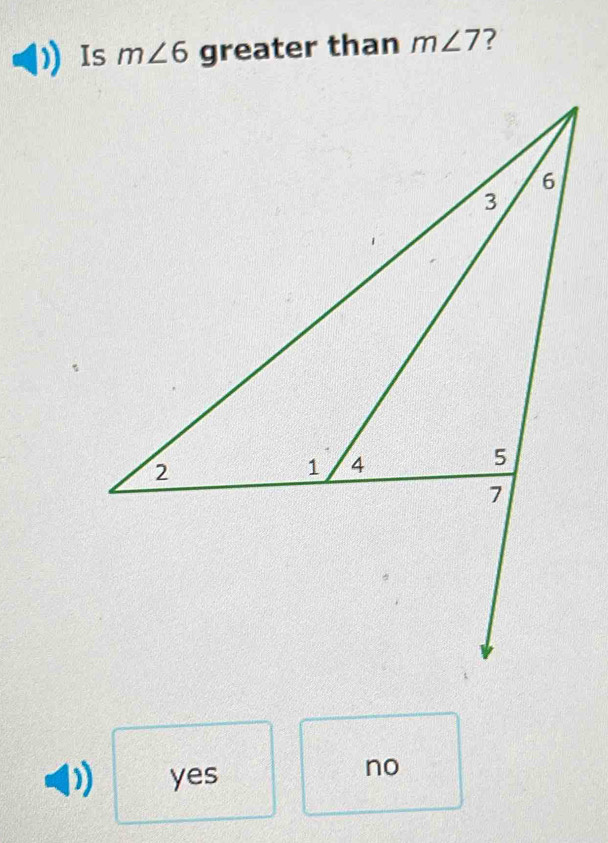 Is m∠ 6 greater than m∠ 7 ?
yes
no