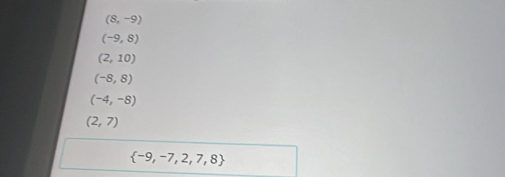 (8,-9)
(-9,8)
(2,10)
(-8,8)
(-4,-8)
(2,7)
 -9,-7,2,7,8