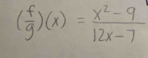 ( f/g )(x)= (x^2-9)/12x-7 