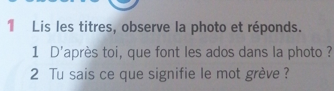 Lis les titres, observe la photo et réponds. 
1 D'après toi, que font les ados dans la photo ? 
2 Tu sais ce que signifie le mot grève ?