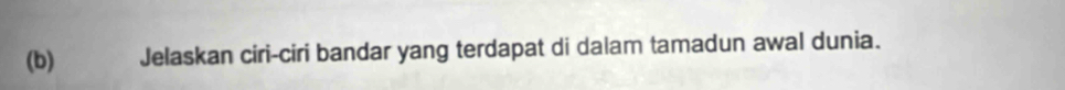 Jelaskan ciri-ciri bandar yang terdapat di dalam tamadun awal dunia.