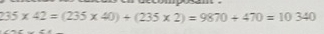 235* 42=(235* 40)+(235* 2)=9870+470=10340