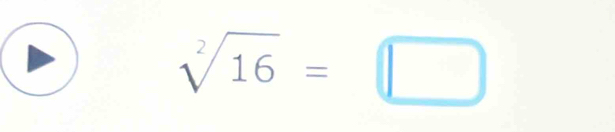 sqrt[2](16)=□