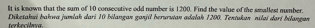 It is known that the sum of 10 consecutive odd number is 1200. Find the value of the smallest number. 
Diketahui bahwa jumlah dari 10 bilangan ganjil berurutan adalah 1200. Tentukan nilai dari bilangan 
terkecilnya.