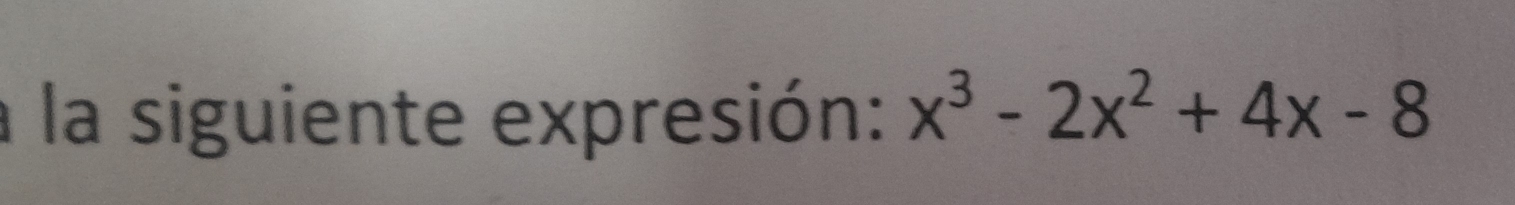 la siguiente expresión: x^3-2x^2+4x-8