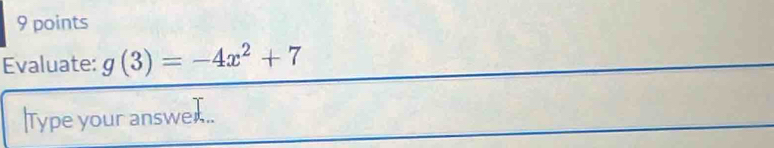 Evaluate: g(3)=-4x^2+7
|Type your answe..