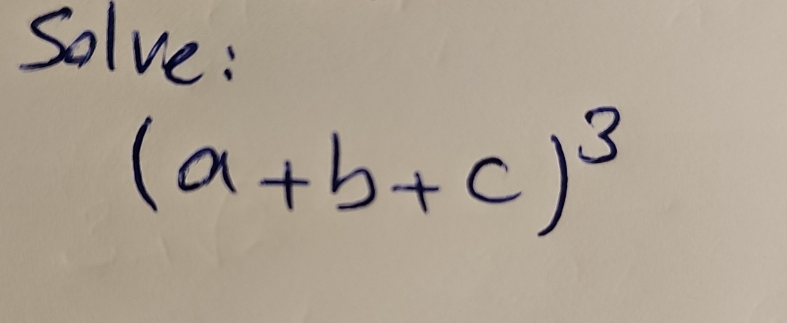 Solve:
(a+b+c)^3