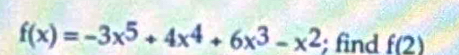 f(x)=-3x^5+4x^4+6x^3-x^2; find f(2)