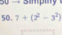 SU simpiy 
50. 7+(2^2-3^2)