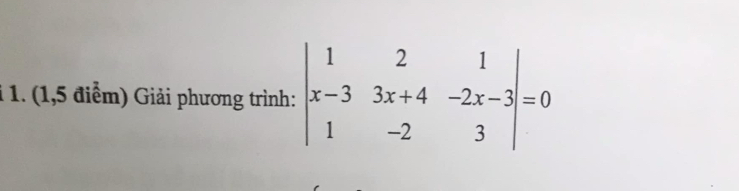 (1,5 điểm) Giải phương trình: beginvmatrix 1&2&1 x-3&3x+4&-2x-3 1&-2&3endvmatrix =0