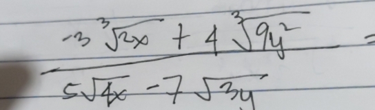  (-3sqrt[3](3x)+4sqrt[3](9y^2))/5sqrt(4x)-7sqrt(3y) =