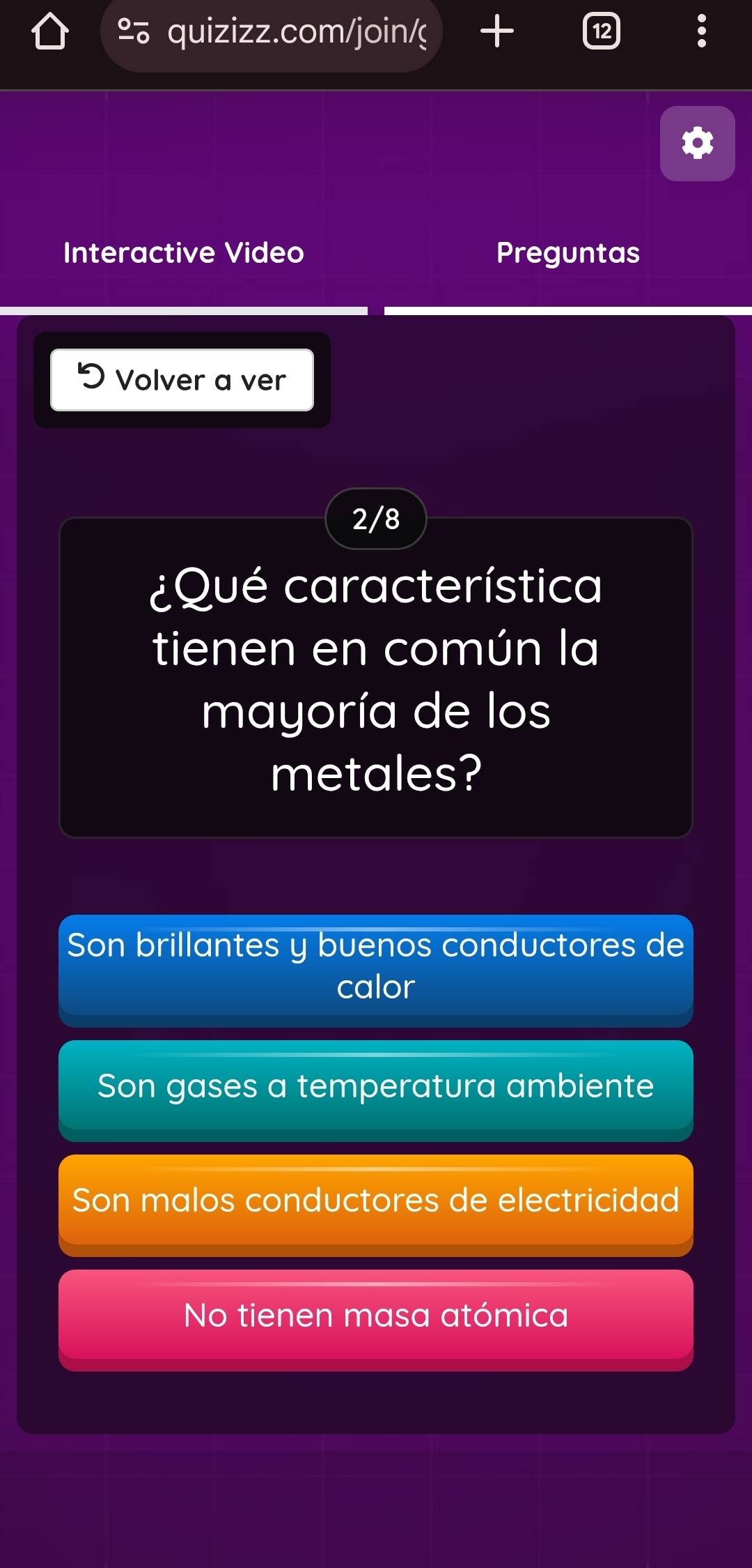 Interactive Video Preguntas
Volver a ver
2/8
¿Qué característica
tienen en común la
mayoría de los
metales?
Son brillantes y buenos conductores de
calor
Son gases a temperatura ambiente
Son malos conductores de electricidad
No tienen masa atómica