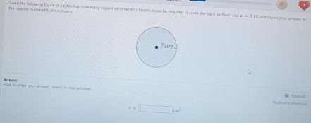 the nearess hundred th, if necitisan Given the following figure of a table top, now many squore centimeters of paint would be recuired to cover the top's surface? Use x=1.14 $and round your answer to 
Arswer 
How to enter your answer topens in new window, 
Keyboard Shom)(ue tunped
A=□ cm^2