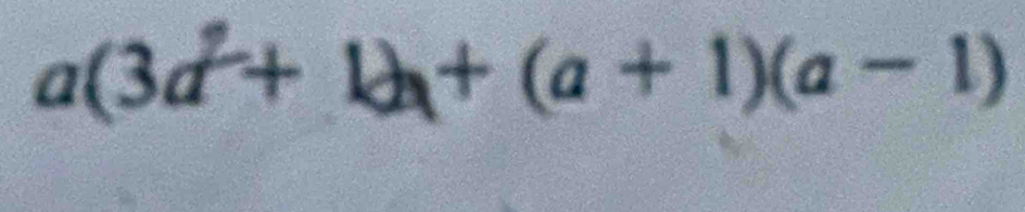 a(3a^2+1)a+(a+1)(a-1)