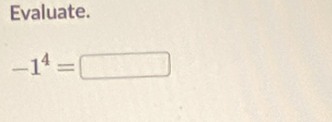Evaluate.
-1^4= □^(-frac )4-frac  □