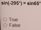 sin (-295°)=sin 65°
True
False