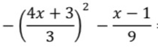 -( (4x+3)/3 )^2- (x-1)/9 