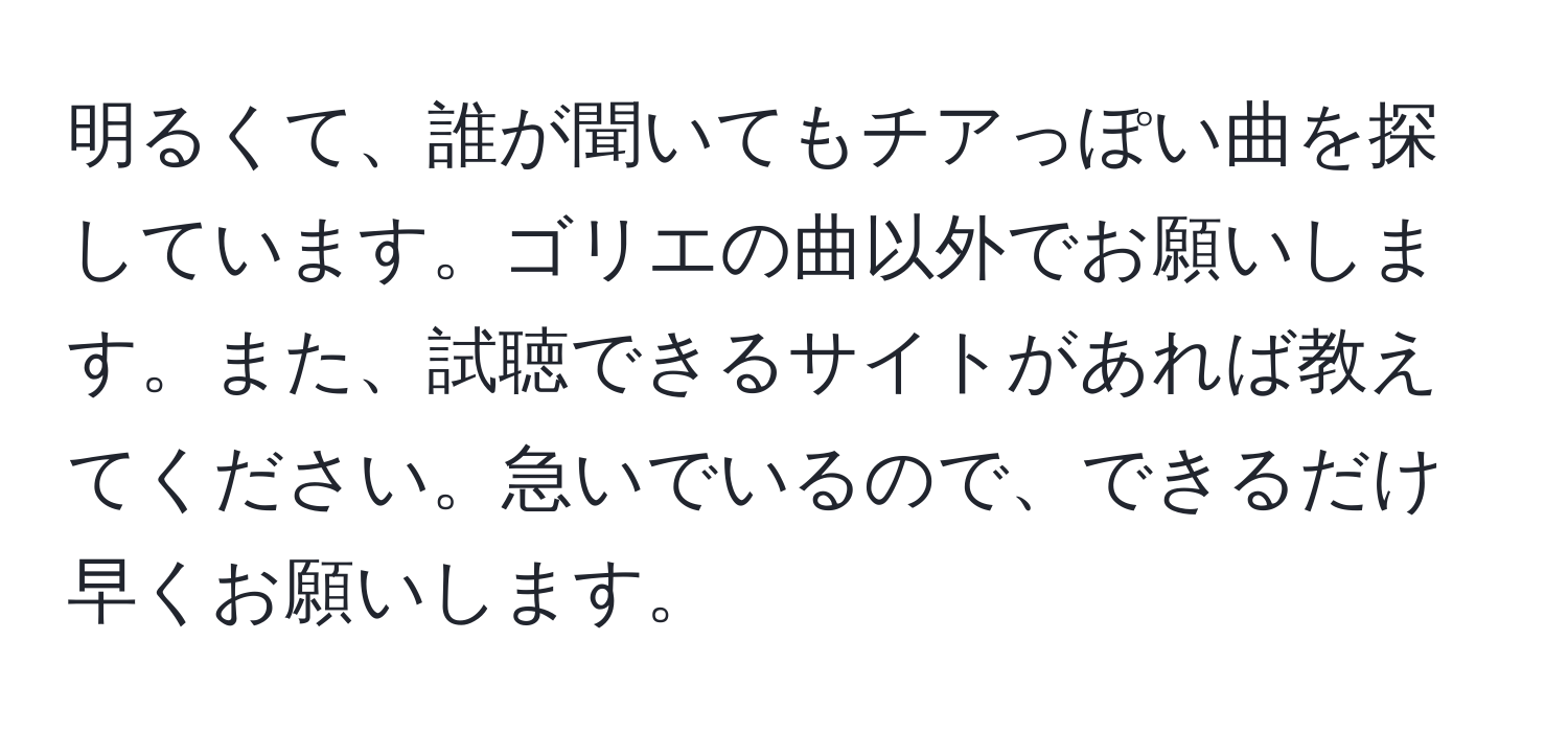 明るくて、誰が聞いてもチアっぽい曲を探しています。ゴリエの曲以外でお願いします。また、試聴できるサイトがあれば教えてください。急いでいるので、できるだけ早くお願いします。