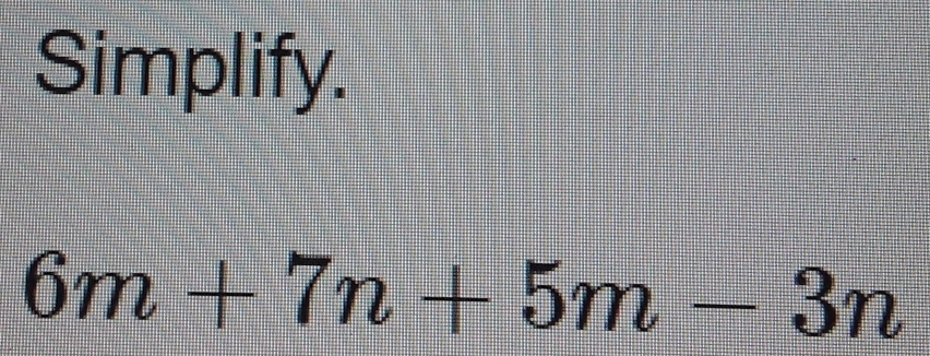 Simplify.
6m+7n+5m-3n