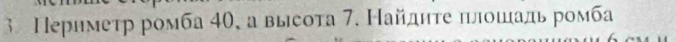 3 Πеримеτр ромба 40, а высοта 7. Найдητе πлοшадь ромба