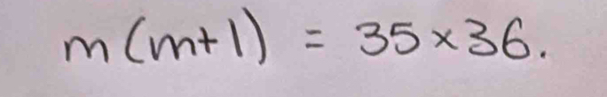 m(m+1)=35* 36.