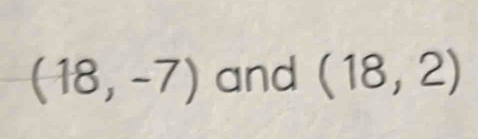 (18,-7) and (18,2)