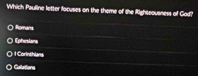 Which Pauline letter focuses on the theme of the Righteousness of God?
Romans
Ephesians
l Corinthians
Galatians