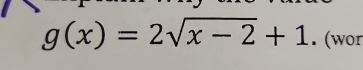 g(x)=2sqrt(x-2)+1. (wor