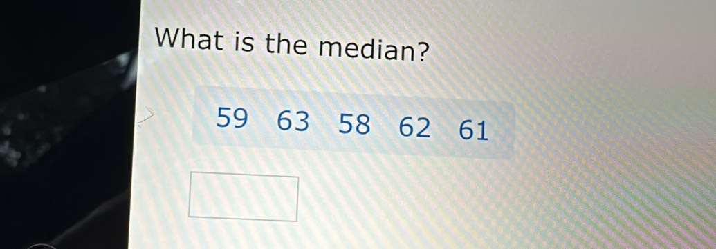 What is the median?
59 63 58 62 61