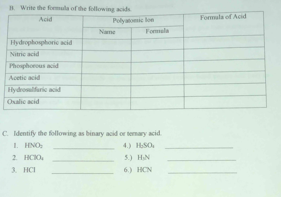 Write the formula o 
C. Identify the following as binary acid or ternary acid. 
1. HNO_2 _4.) H_2SO_4 _ 
2. HClO_4 _5.) H_3N _ 
3. HCl _6.) HCN _