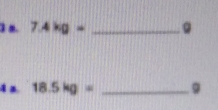 ] 8. 7.4kg= _。 
4 a 18.5kg= _ 9