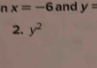 x=-6 and y=
2. y^2