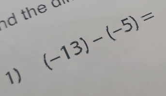 the d
(-13)-(-5)=
1)