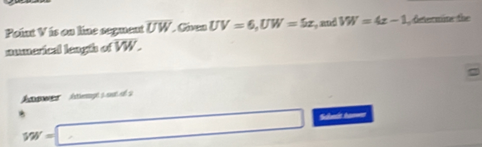 Point V is on line seguent overline UW Cíen UV=6, UW=5z , aud VW=4z-1 , determite the 
numerical length of overline VW, 
2 
tept ct e 2 
*
w=□ Scit tan==