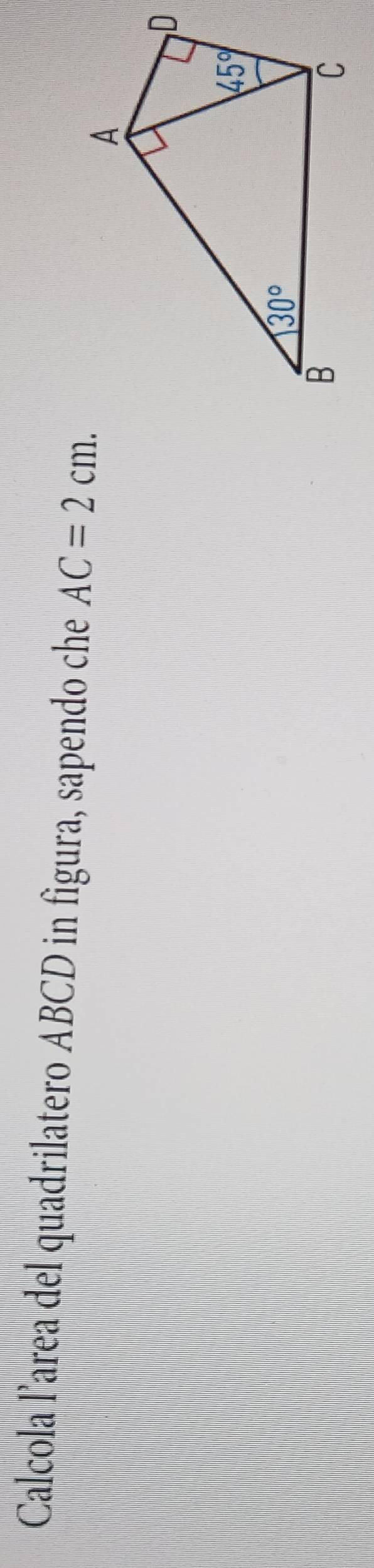 Calcola l’area del quadrilatero ABCD in figura, sapendo che AC=2cm.